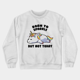 Born To Sparkle But Not Today Lazy Unicorn Gift Crewneck Sweatshirt